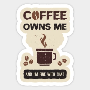 Coffee owns me and I'm fine with that Sticker